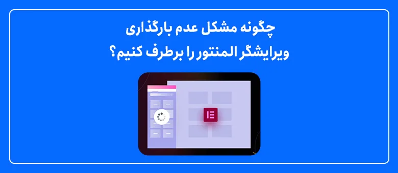 چگونه مشکل عدم بارگذاری ویرایشگر المنتور را برطرف کنیم؟